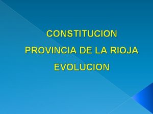CONSTITUCION PROVINCIA DE LA RIOJA EVOLUCION Antecedentes de
