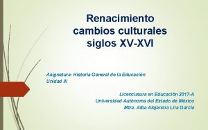 Renacimiento cambios culturales siglos XVXVI Asignatura Historia General