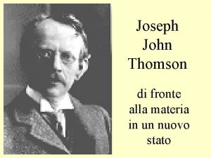 Joseph John Thomson di fronte alla materia in