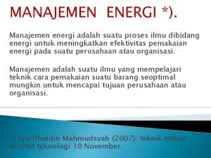 MANAJEMEN ENERGI Manajemen energi adalah suatu proses ilmu