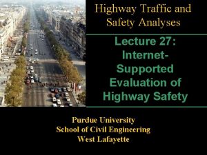 Highway Traffic and Safety Analyses Lecture 27 Internet