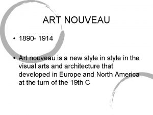 ART NOUVEAU 1890 1914 Art nouveau is a