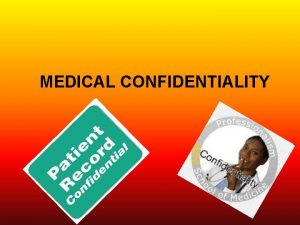 MEDICAL CONFIDENTIALITY Medical Confidentiality Professional Secrecy It is