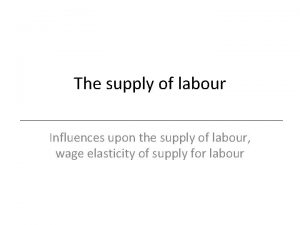 The supply of labour Influences upon the supply