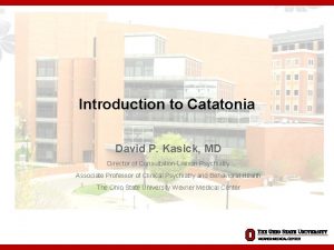 Introduction to Catatonia David P Kasick MD Director