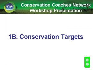 Conservation Coaches Network Workshop Presentation 1 B Conservation