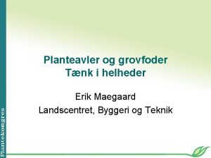 Planteavler og grovfoder Tnk i helheder Erik Maegaard