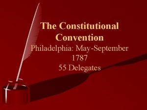 The Constitutional Convention Philadelphia MaySeptember 1787 55 Delegates