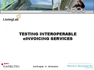 TESTING INTEROPERABLE e INVOICING SERVICES Kari Korpela Ali