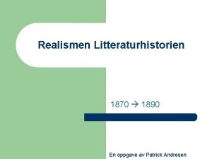 Realismen Litteraturhistorien 1870 1890 En oppgave av Patrick