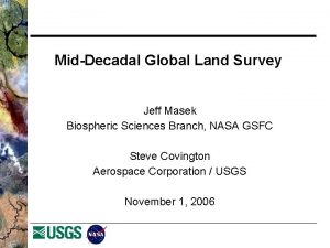 MidDecadal Global Land Survey Jeff Masek Biospheric Sciences