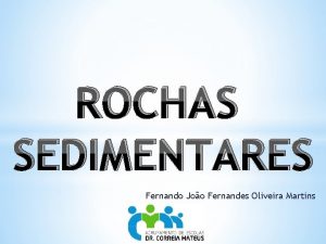 ROCHAS SEDIMENTARES Fernando Joo Fernandes Oliveira Martins Rochas