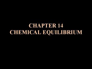 CHAPTER 14 CHEMICAL EQUILIBRIUM I Chemical Equilibrium A