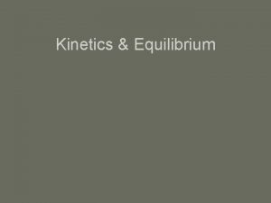 Kinetics Equilibrium Chemical Kinetics The area of chemistry