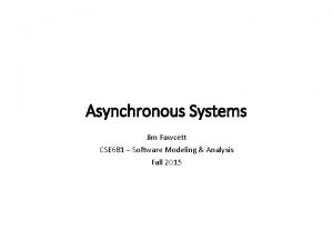 Asynchronous Systems Jim Fawcett CSE 681 Software Modeling