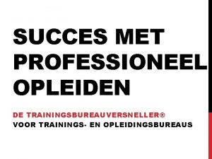 SUCCES MET PROFESSIONEEL OPLEIDEN DE TRAININGSBUREAUVERSNELLER VOOR TRAININGS