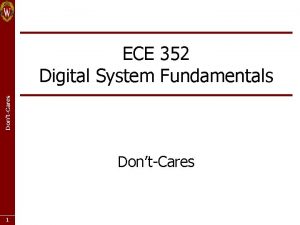 DontCares ECE 352 Digital System Fundamentals DontCares 1