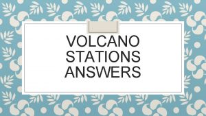 VOLCANO STATIONS ANSWERS Station 1 1 A volcano