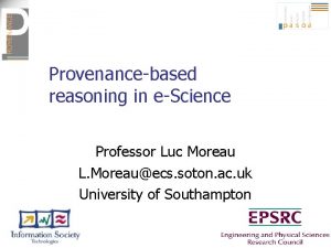 Provenancebased reasoning in eScience Professor Luc Moreau L