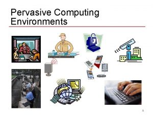 Pervasive Computing Environments 1 Motivation Can we do Pervasive Computing Environments 1 Motivation Can we do
