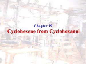 Chapter 19 Cyclohexene from Cyclohexanol Purpose In this