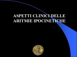 ASPETTI CLINICI DELLE ARITMIE IPOCINETICHE Aritmie ipocinetiche Sono