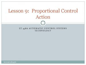 Lesson 9 Proportional Control Action 1 ET 438