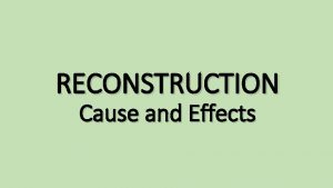 RECONSTRUCTION Cause and Effects LEARNING OBJECTIVES SS 912