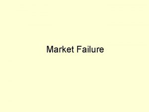 Market Failure Market Failure is the presence of