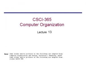 CSCI365 Computer Organization Lecture 13 Note Some slides
