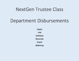 Next Gen Trustee Class Department Disbursements Inquiry Add