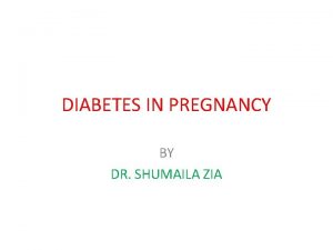 DIABETES IN PREGNANCY BY DR SHUMAILA ZIA DIABETES