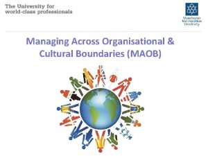 Managing Across Organisational Cultural Boundaries MAOB Is this