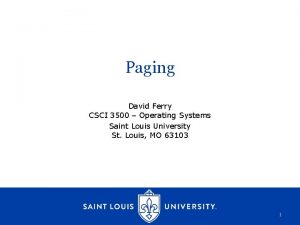 Paging David Ferry CSCI 3500 Operating Systems Saint