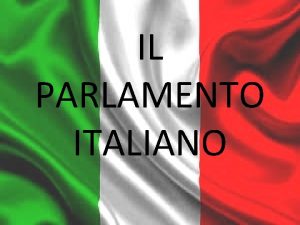 IL PARLAMENTO ITALIANO Il Parlamento della Repubblica Italiana