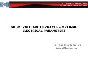 SUBMERGED ARC FURNACES OPTIMAL ELECTRICAL PARAMETERS hor Luis