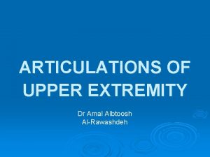 ARTICULATIONS OF UPPER EXTREMITY Dr Amal Albtoosh AlRawashdeh