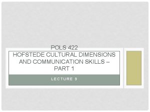 POLS 422 HOFSTEDE CULTURAL DIMENSIONS AND COMMUNICATION SKILLS