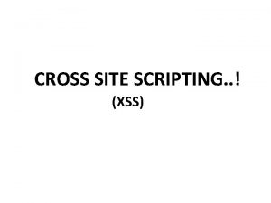 CROSS SITE SCRIPTING XSS Overview What is XSS