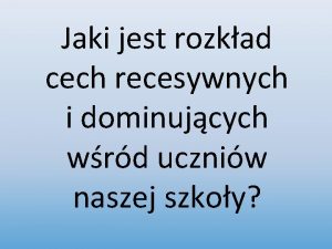 Jaki jest rozkad cech recesywnych i dominujcych wrd