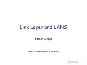 Link Layer and LANS Gordon College Adapted from