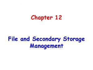 Chapter 12 File and Secondary Storage Management Chapter