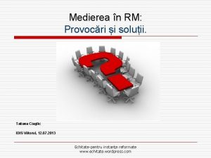 Medierea n RM Provocri i soluii Tatiana Ciaglic