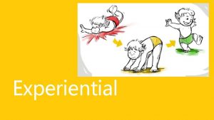 Experiential The Meaning of Experiential learning focuses on