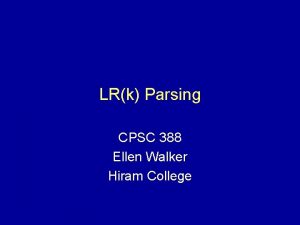 LRk Parsing CPSC 388 Ellen Walker Hiram College