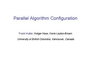 Parallel Algorithm Configuration Frank Hutter Holger Hoos Kevin