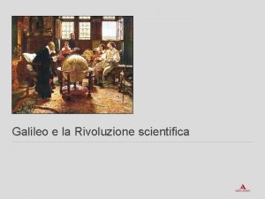 Galileo e la Rivoluzione scientifica Due teorie contrapposte