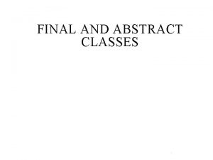 FINAL AND ABSTRACT CLASSES 1 RESTRICTING INHERITANCE Parent