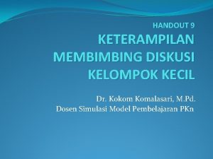 HANDOUT 9 KETERAMPILAN MEMBIMBING DISKUSI KELOMPOK KECIL Dr