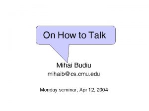 On How to Talk Mihai Budiu mihaibcs cmu